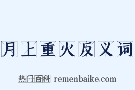 月上重火反义词是什么意思的图片